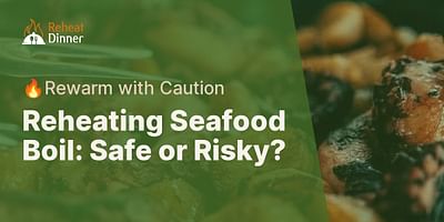 Reheating Seafood Boil: Safe or Risky? - 🔥Rewarm with Caution
